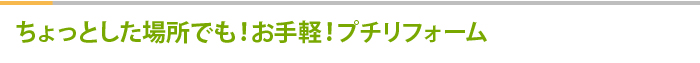 ちょっとした場所でも！お手軽！プチリフォーム